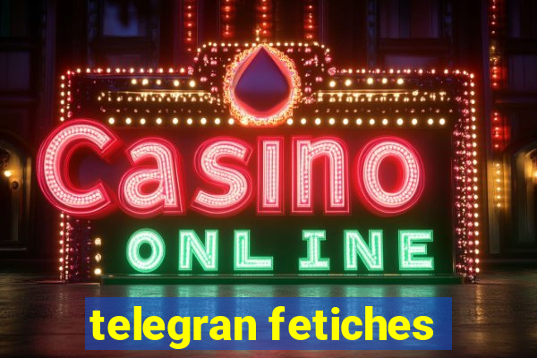 telegran fetiches